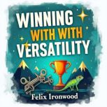 Winning with Versatility How General..., Felix Ironwood