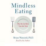 Mindless Eating Why We Eat More Than We Think, Brian Wansink, PhD