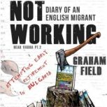 Not Working Diary of an English Migrant Attempting Early Retirement in Bulgaria, Graham Field
