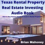 Texas Rental Property Real Estate Investing Audio Book How to Buy Finance Rehab & Invest in Rental Properties, Brian Mahoney