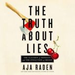 The Truth About Lies The Illusion of Honesty and the Evolution of Deceit, Aja Raden