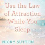 Use the Law of Attraction While You S..., Nicky Sutton
