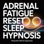 Adrenal Fatigue Reset Sleep Hypnosis, Peaceful Mind Hypnosis