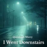 I Went Downstairs, Quantajah Murry