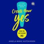 Create Your Yes!, Angela Marie Hutchinson