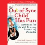 The Out-of-Sync Child Has Fun, Revised Edition Activities for Kids with Sensory Processing Disorder, Carol Stock Kranowitz