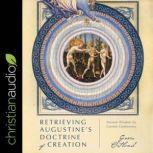 Retrieving Augustine's Doctrine of Creation Ancient Wisdom for Current Controversy, Gavin Ortlund