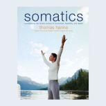 Somatics Reawakening The Mind's Control Of Movement, Flexibility, And Health, Thomas Hanna