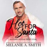 Hot for Santa A Steamy Holiday Roman..., Melanie A. Smith