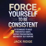 Force Yourself to be Consistent, Jack Ridge