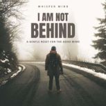 I Am Not Behind  A Gentle Reset for ..., Whisper Mind