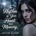The rhythm of your heart is a memory, Jacob Alger