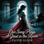 Our song plays a ghost in the room, Jacob Alger