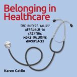 Belonging in Healthcare, Karen Catlin