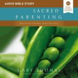 Sacred Parenting: Audio Bible Studies How Raising Children Shapes Our Souls, Gary  Thomas