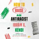 How to Raise an Antiracist, Ibram X. Kendi
