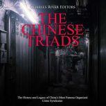 The Chinese Triads The History and L..., Charles River Editors