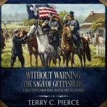 Without Warning The Saga of Gettysburg, A Reluctant Union Hero, and the Men He Inspired, Terry C. Pierce