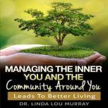Managing The Inner You and The Community Around You LEADS TO BETTER LIVING, Dr. Linda Lou Murray