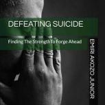 Defeating Suicide: Finding The Strength To Forge Ahead, Emiri Akozo Junior