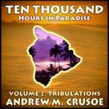 Ten Thousand Hours in Paradise: Volume 2 Tribulations, Andrew M. Crusoe