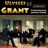 Ulysses Grant The Famous American Military Leader from the 19th Century, Kelly Mass