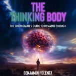 The Thinking Body, The Strongmans Gu..., Ph.D. Benjamin Polenta