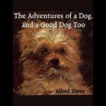 The Adventures of a Dog, and a Good D..., Alfred Elwes