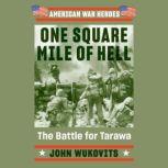 One Square Mile of Hell The Battle for Tarawa, John Wukovits