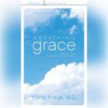 Breathing Grace What You Need More Than Your Next Breath, Harry Kraus