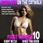 Rough Sex on The Catwalk : First Timers 10 (Rough Sex BDSM Erotica Virgin Erotica Age Gap Erotica), Kimmy Welsh