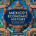 Mexicos Economic History, Anya Solace