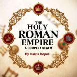 The Holy Roman Empire, Harris Ropes
