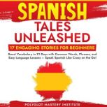 Spanish Tales Unleashed 17 Engaging ..., Polyglot Mastery Institute