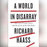 A World in Disarray American Foreign Policy and the Crisis of the Old Order, Richard Haass