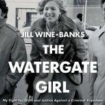 The Watergate Girl My Fight for Truth and Justice Against a Criminal President, Jill Wine-Banks
