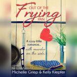 Out of the Frying Pan A cozy little romance  with murder on the side, Michelle Griep; Kelly Klepfer