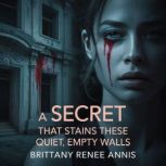 A secret that stains these quiet, emp..., Brittany Renee Annis