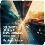 Colombias Economic Transformation, Anya Solace