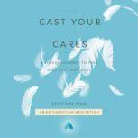 Cast Your Cares, Abide Christian Meditation