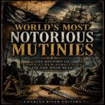 The Worlds Most Notorious Mutinies ..., Charles River Editors