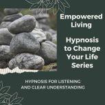 Hypnosis for Listening and Clear Unde..., Empowered Living
