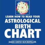 Learn How to Read Your Astrological B..., James David Rockefeller