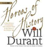 Heroes of History A Brief History of Civilization from Ancient Times to the Dawn of the Modern Age, Will Durant