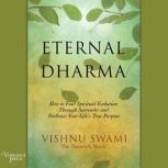 Eternal Dharma How to Find Spiritual Evolution through Surrender and Embrace Your Life's True Purpose, Vishnu Swami