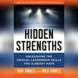 Hidden Strengths Unleashing the Crucial Leadership Skills You Already Have, Milo Sindell