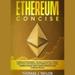Ethereum Concise Ethereum for Beginners: The Basics on History, Present and Future, on Ethereum and Ethereum Classic, Ether, Ethereum Tokens, DApps, Smart Contracts, and Ethereum Wallets, Thomas J. Taylor