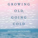 Growing Old, Growing Cold, Kathleen McDonnell
