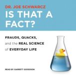 Is That a Fact? Frauds, Quacks, and the Real Science of Everyday Life, Dr. Joe Schwarcz