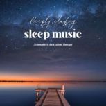 Deeply Relaxing Sleep Music  Atmosph..., Atmospheric Relaxation Therapy